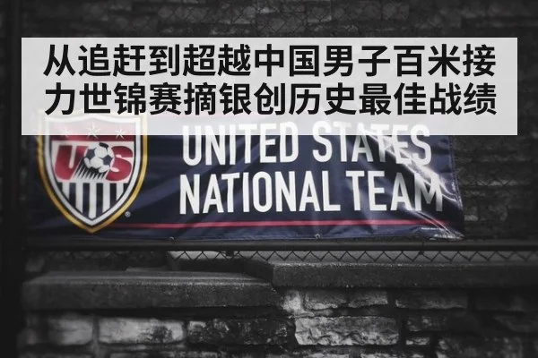 从追赶到超越中国男子百米接力世锦赛摘银创历史最佳战绩